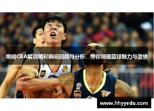 姚明CBA解说精彩瞬间回顾与分析，带你领略篮球魅力与激情