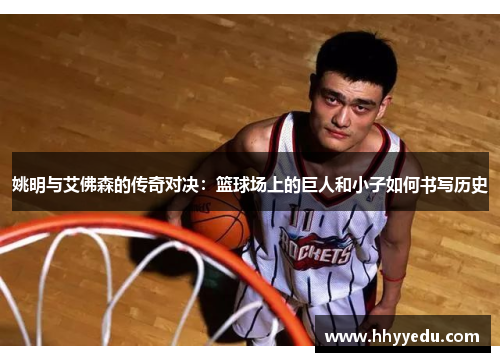 姚明与艾佛森的传奇对决：篮球场上的巨人和小子如何书写历史