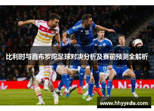 比利时与直布罗陀足球对决分析及赛前预测全解析