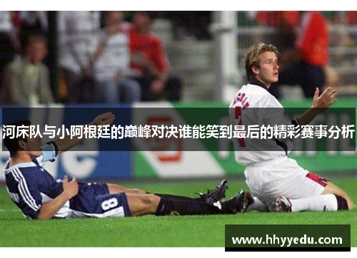 河床队与小阿根廷的巅峰对决谁能笑到最后的精彩赛事分析
